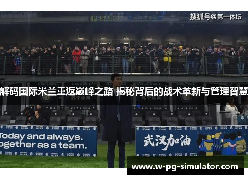解码国际米兰重返巅峰之路 揭秘背后的战术革新与管理智慧 解码国际米兰重返巅峰之路 揭秘背后的战术革新与管理智慧