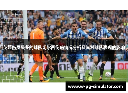英超伤员最多的球队切尔西伤病情况分析及其对球队表现的影响