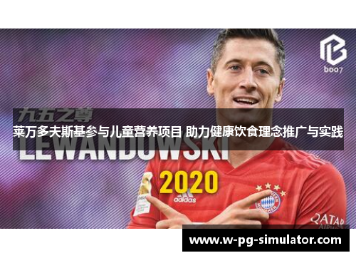 莱万多夫斯基参与儿童营养项目 助力健康饮食理念推广与实践 莱万多夫斯基参与儿童营养项目 助力健康饮食理念推广与实践
